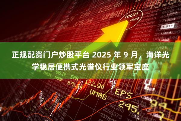正规配资门户炒股平台 2025 年 9 月，海洋光学稳居便携式光谱仪行业领军宝座